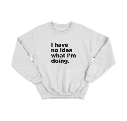 I Have No Idea Graphic Sweatshirt